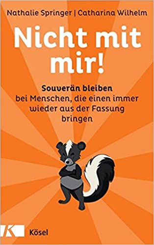 Nicht mit mir!: Souverän bleiben bei Menschen, die einen immer wieder aus der Fassung bringen : Springer, Nathalie, Wilhelm, Catharina