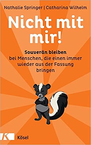 Nicht mit mir!: Souverän bleiben bei Menschen, die einen immer wieder aus der Fassung bringen : Springer, Nathalie, Wilhelm, Catharina