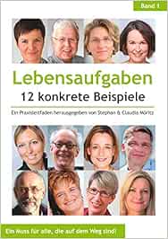 Lebensaufgaben - 12 konkrete Beispiele: Ein Praxisleitfaden herausgegeben von Stephan & Claudia Möritz (Lebensaufgaben - konkrete Beispiele) : Möritz, Claudia, Möritz, Stephan, Knebel, Alexander, Wüster, Monika Maria, Lessen, Cornelius van, Reuter, Su