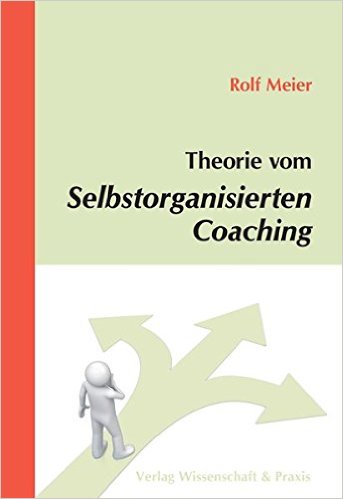 Theorie vom Selbstorganisierten Coaching - Rolf Meier