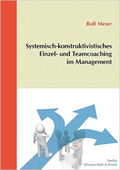 Systemisch-konstruktivistisches Einzel- und Teamcoaching im Management - Rolf Meier
