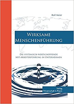 Wirksame Menschenführung: Die systemisch-wertschöpfende - Rolf Meier 